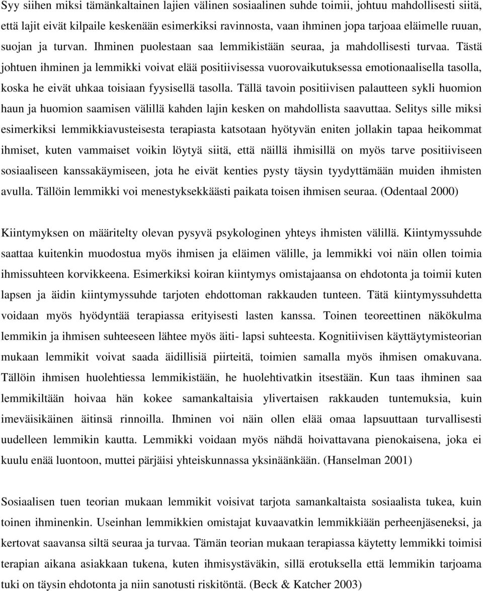 Tästä johtuen ihminen ja lemmikki voivat elää positiivisessa vuorovaikutuksessa emotionaalisella tasolla, koska he eivät uhkaa toisiaan fyysisellä tasolla.