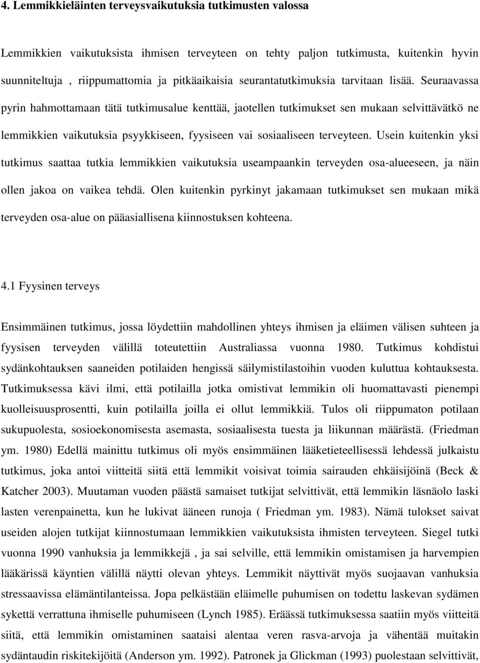 Seuraavassa pyrin hahmottamaan tätä tutkimusalue kenttää, jaotellen tutkimukset sen mukaan selvittävätkö ne lemmikkien vaikutuksia psyykkiseen, fyysiseen vai sosiaaliseen terveyteen.