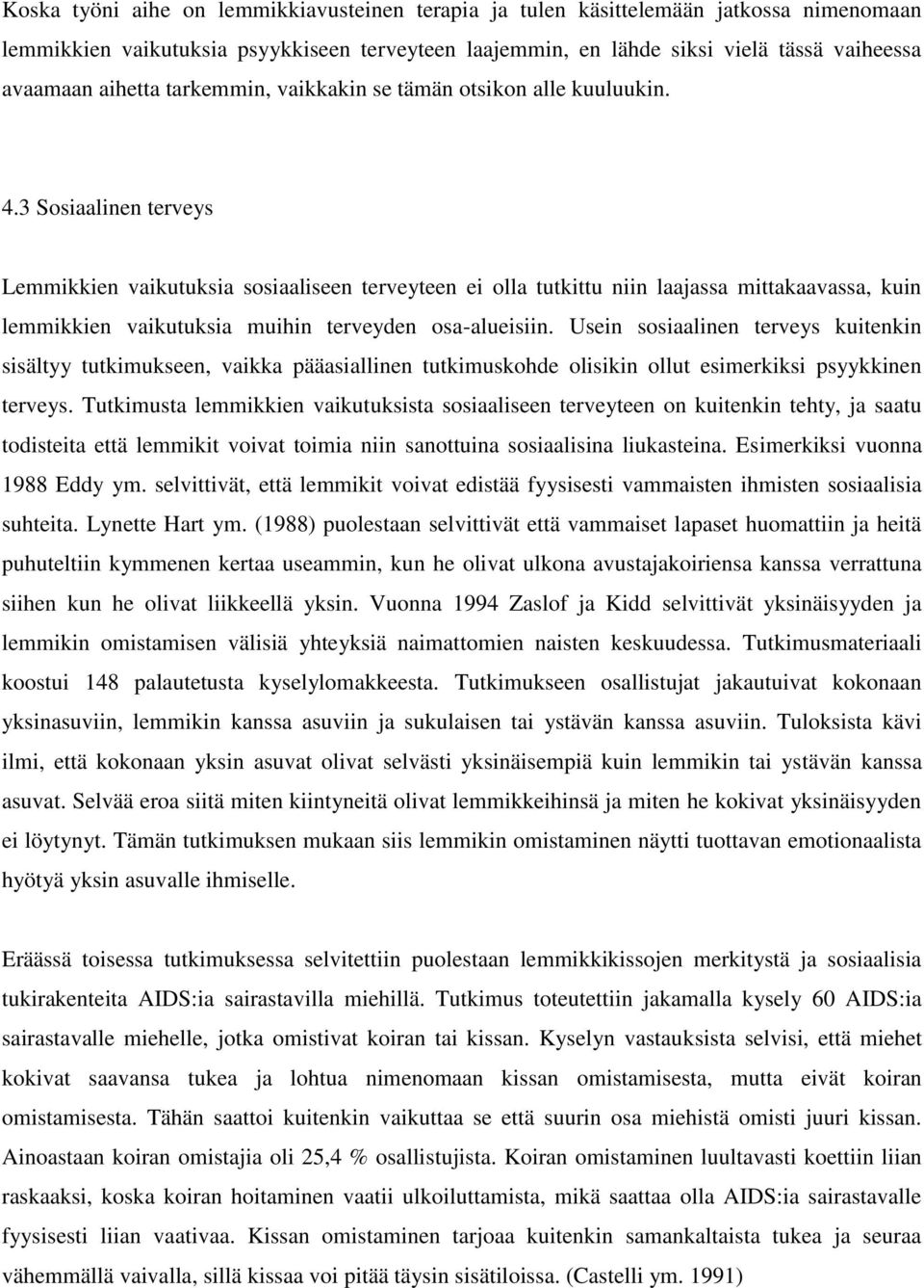 3 Sosiaalinen terveys Lemmikkien vaikutuksia sosiaaliseen terveyteen ei olla tutkittu niin laajassa mittakaavassa, kuin lemmikkien vaikutuksia muihin terveyden osa-alueisiin.