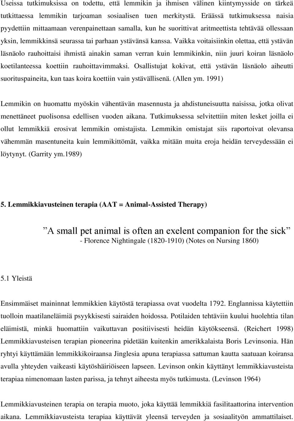 Vaikka voitaisiinkin olettaa, että ystävän läsnäolo rauhoittaisi ihmistä ainakin saman verran kuin lemmikinkin, niin juuri koiran läsnäolo koetilanteessa koettiin rauhoittavimmaksi.