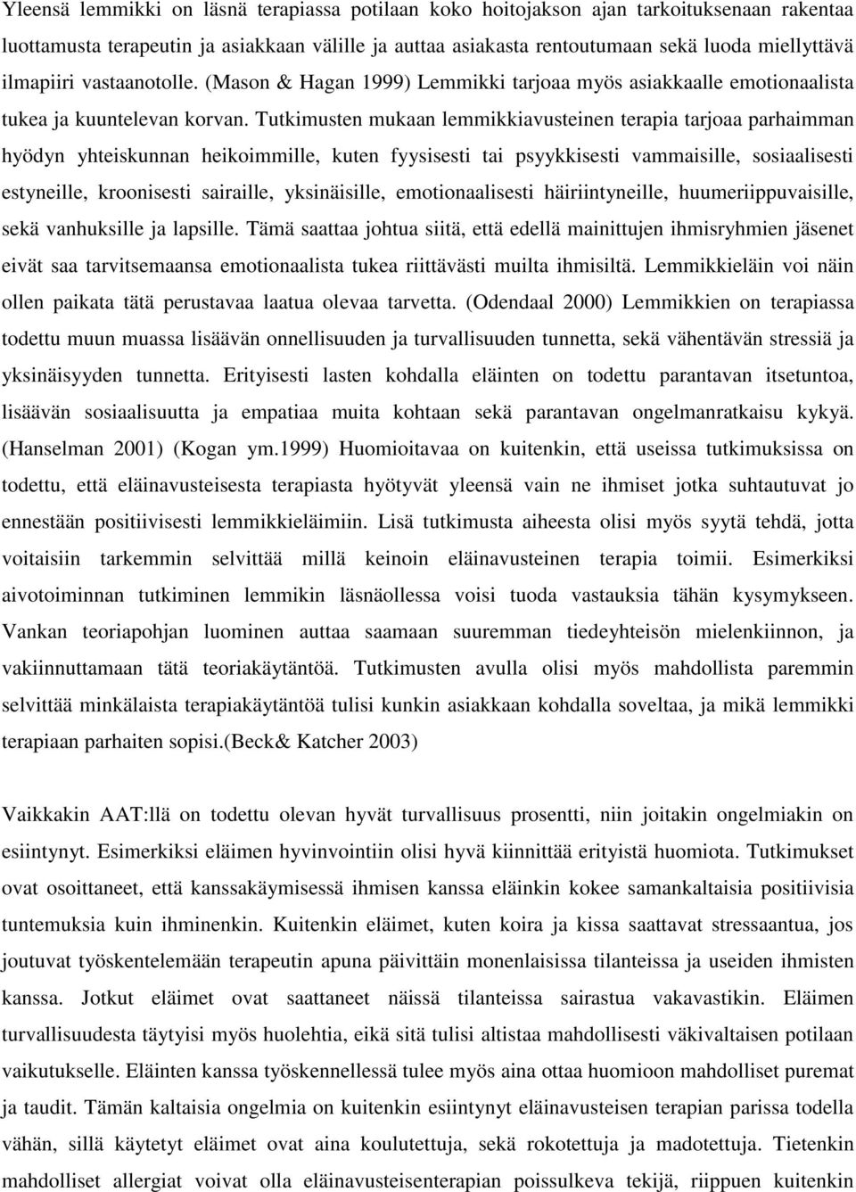 Tutkimusten mukaan lemmikkiavusteinen terapia tarjoaa parhaimman hyödyn yhteiskunnan heikoimmille, kuten fyysisesti tai psyykkisesti vammaisille, sosiaalisesti estyneille, kroonisesti sairaille,