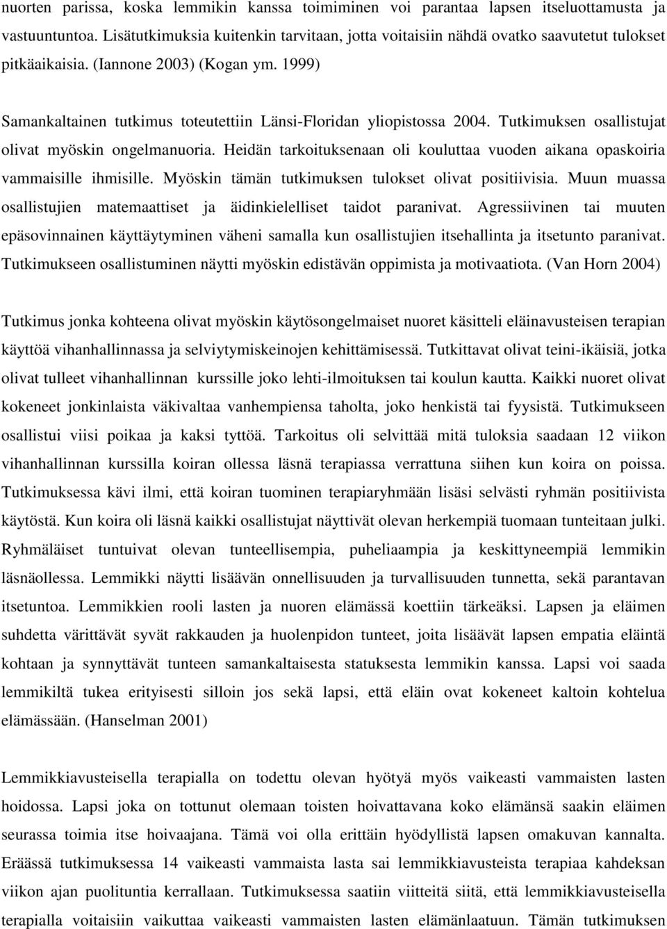 1999) Samankaltainen tutkimus toteutettiin Länsi-Floridan yliopistossa 2004. Tutkimuksen osallistujat olivat myöskin ongelmanuoria.