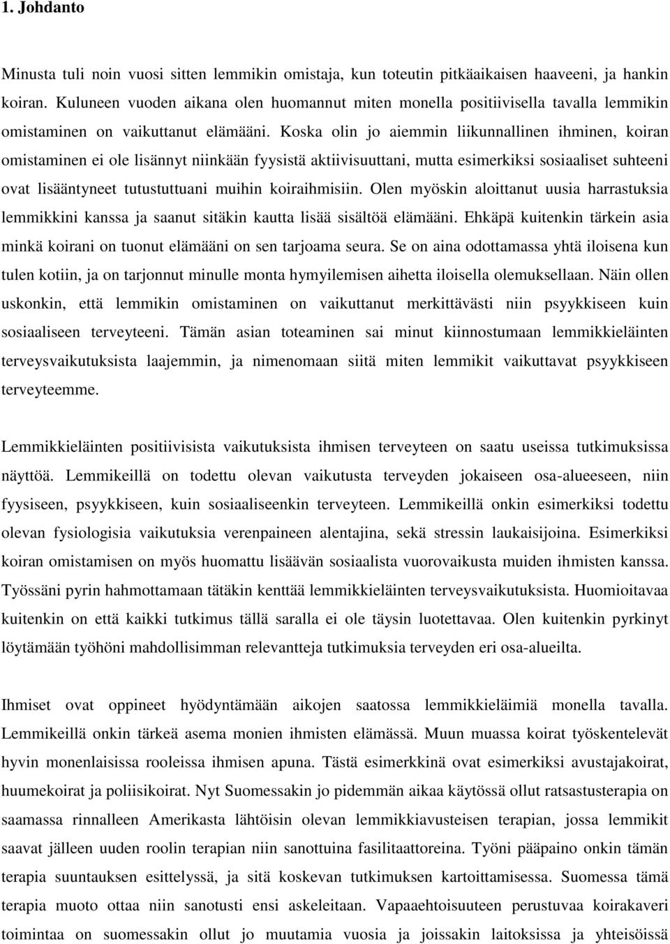 Koska olin jo aiemmin liikunnallinen ihminen, koiran omistaminen ei ole lisännyt niinkään fyysistä aktiivisuuttani, mutta esimerkiksi sosiaaliset suhteeni ovat lisääntyneet tutustuttuani muihin