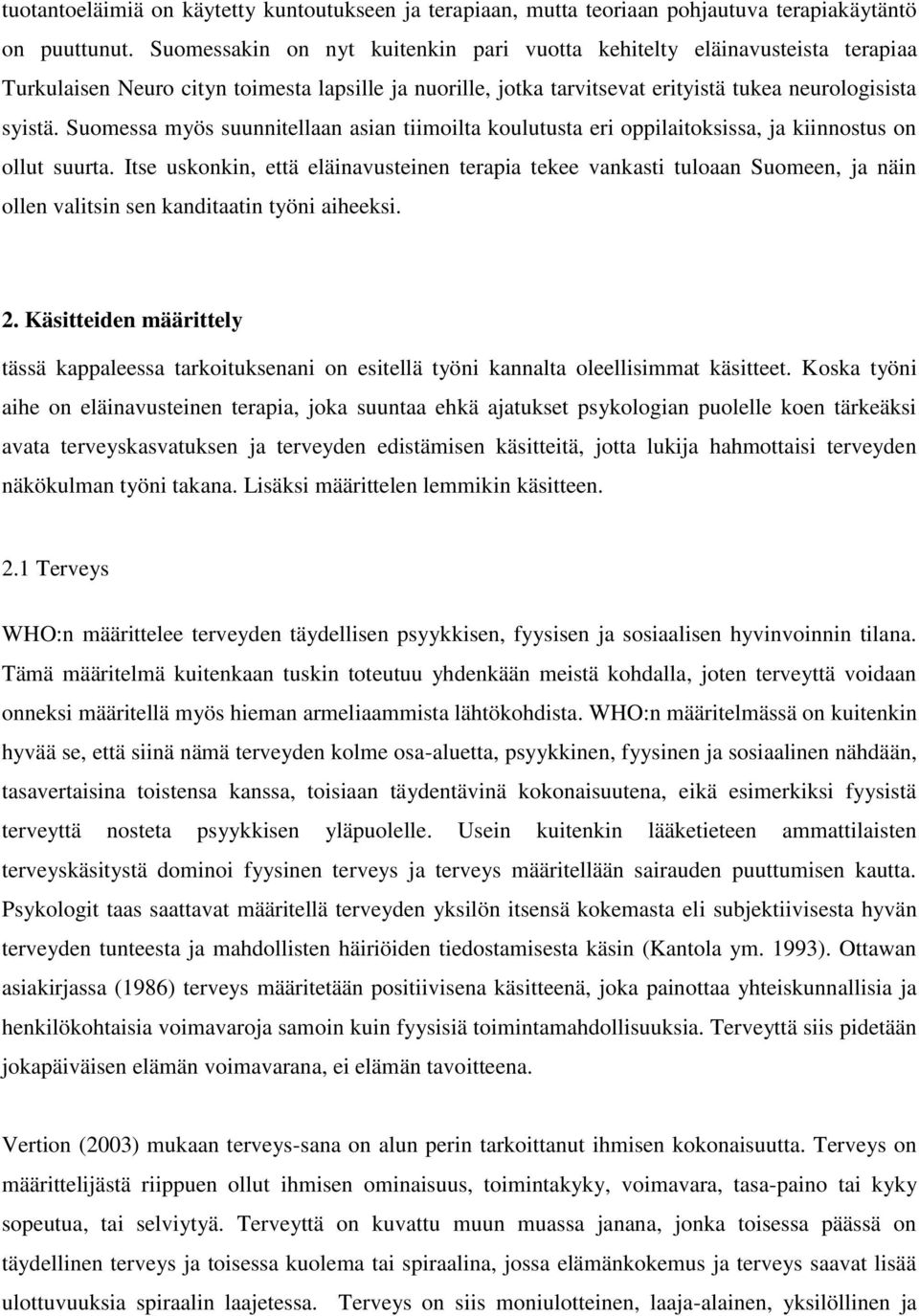 Suomessa myös suunnitellaan asian tiimoilta koulutusta eri oppilaitoksissa, ja kiinnostus on ollut suurta.