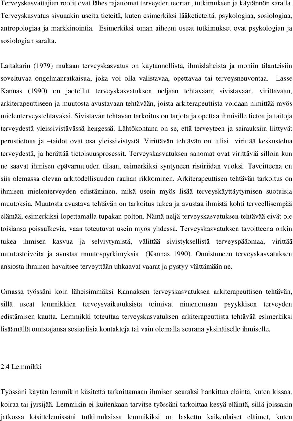 Esimerkiksi oman aiheeni useat tutkimukset ovat psykologian ja sosiologian saralta.