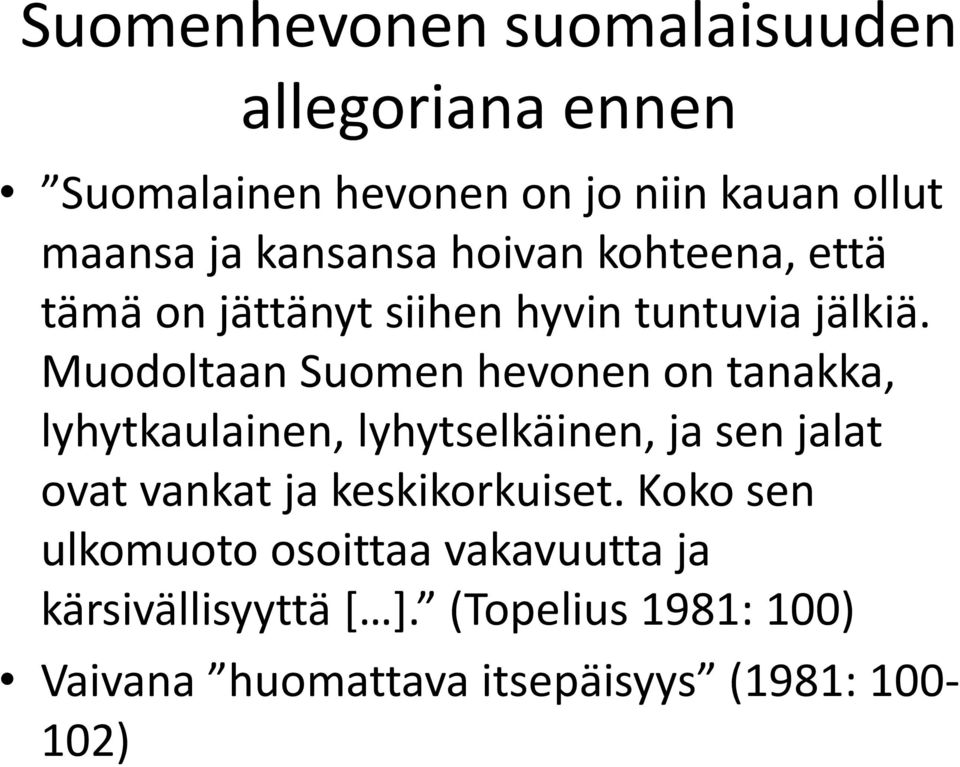 Muodoltaan Suomen hevonen on tanakka, lyhytkaulainen, lyhytselkäinen, ja sen jalat ovat vankat ja