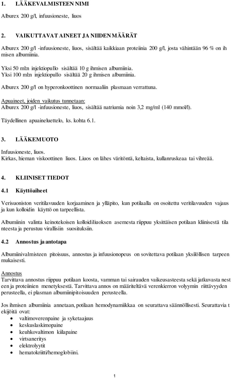 Yksi 50 ml:n injektiopullo sisältää 10 g ihmisen albumiinia. Yksi 100 ml:n injektiopullo sisältää 20 g ihmisen albumiinia. Alburex 200 g/l on hyperonkoottinen normaaliin plasmaan verrattuna.