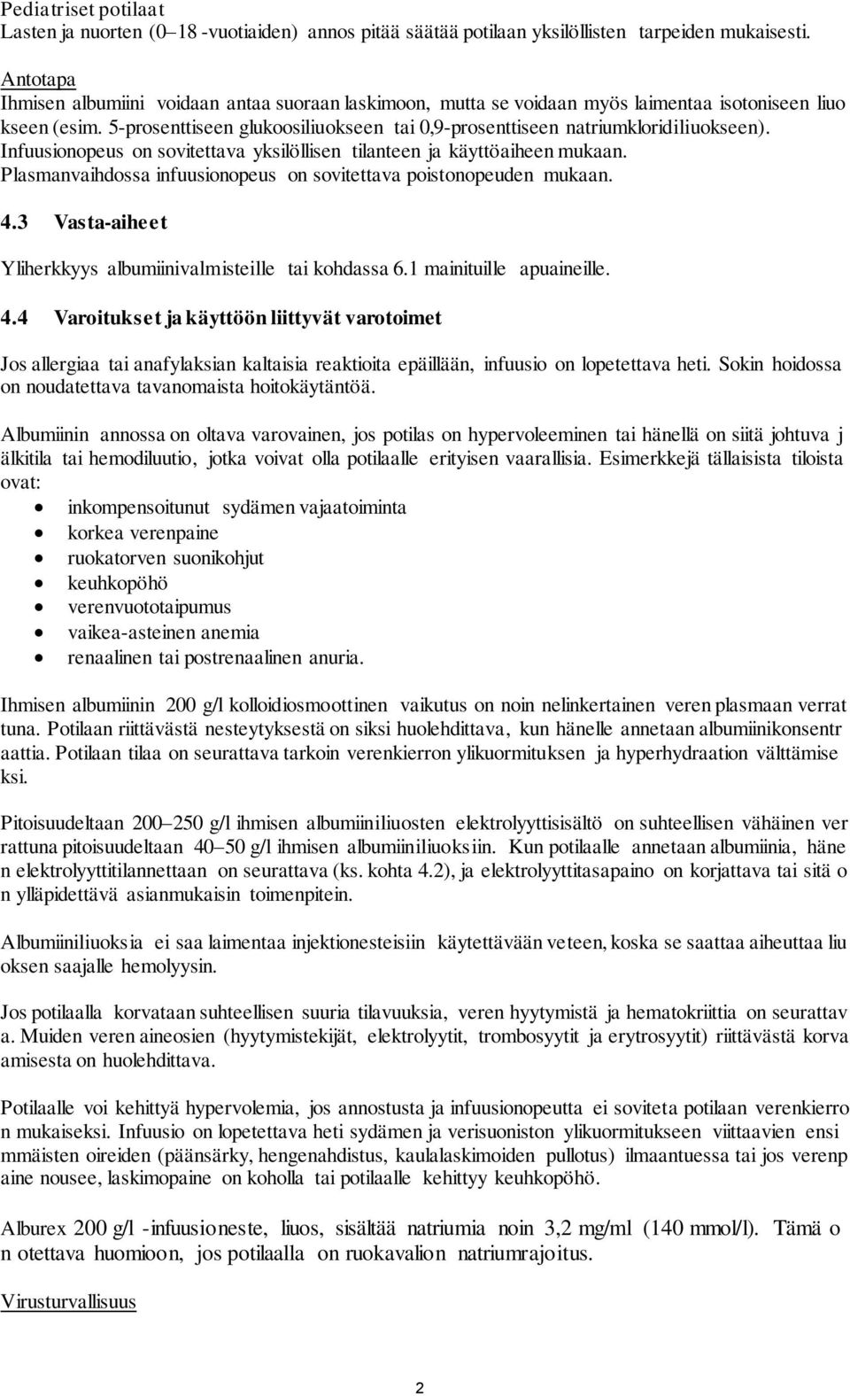 5-prosenttiseen glukoosiliuokseen tai 0,9-prosenttiseen natriumkloridiliuokseen). Infuusionopeus on sovitettava yksilöllisen tilanteen ja käyttöaiheen mukaan.