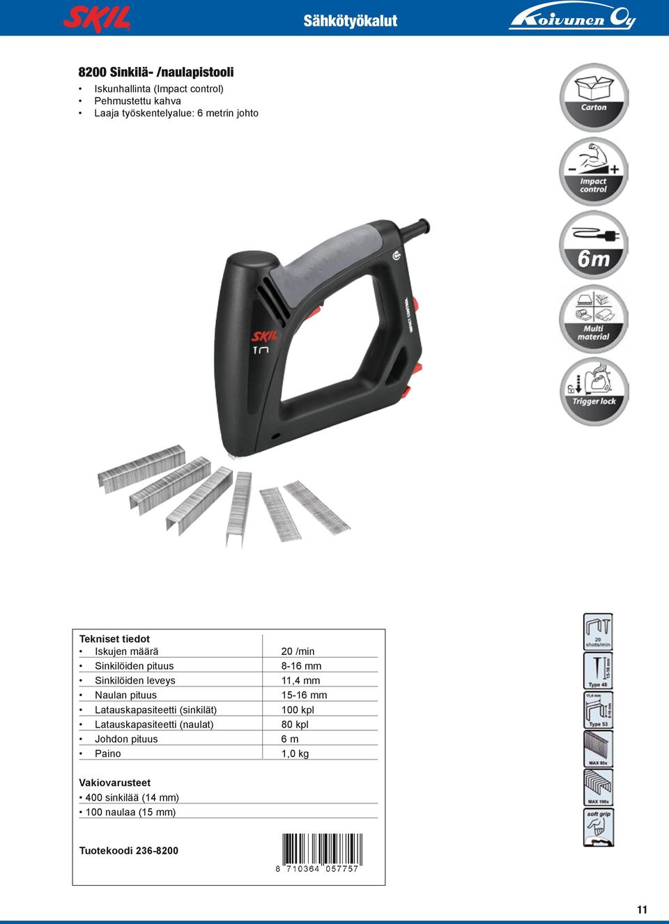 leveys 11,4 mm Naulan pituus 15-16 mm Latauskapasiteetti (sinkilät) 100 kpl Latauskapasiteetti