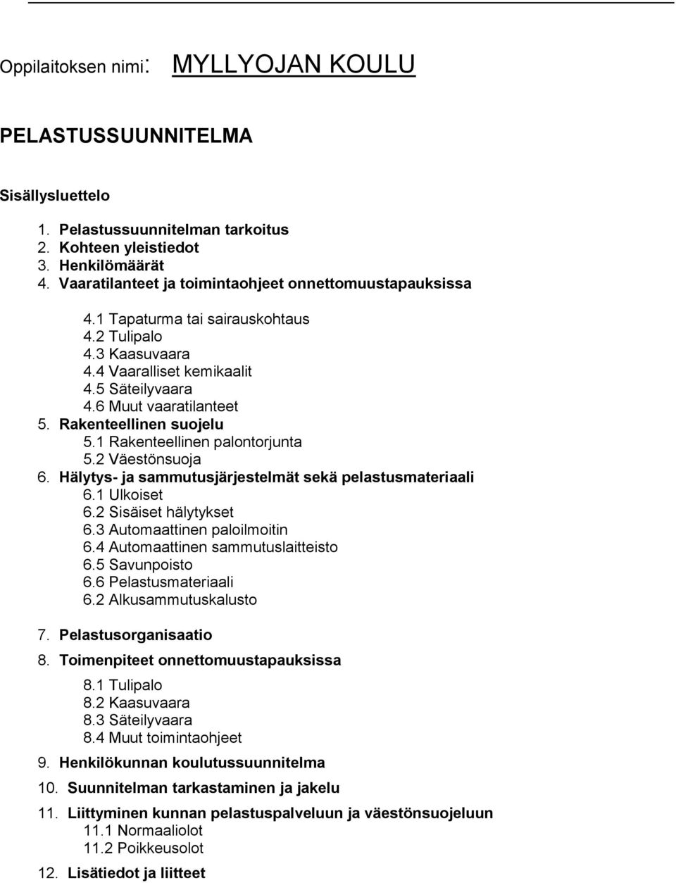 Rakenteellinen suojelu 5.1 Rakenteellinen palontorjunta 5.2 Väestönsuoja 6. Hälytys- ja sammutusjärjestelmät sekä pelastusmateriaali 6.1 Ulkoiset 6.2 Sisäiset hälytykset 6.