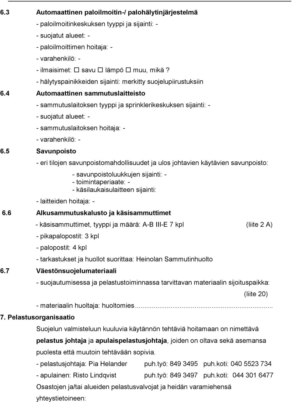 4 Automaattinen sammutuslaitteisto - sammutuslaitoksen tyyppi ja sprinklerikeskuksen sijainti: - - suojatut alueet: - - sammutuslaitoksen hoitaja: - - varahenkilö: - 6.