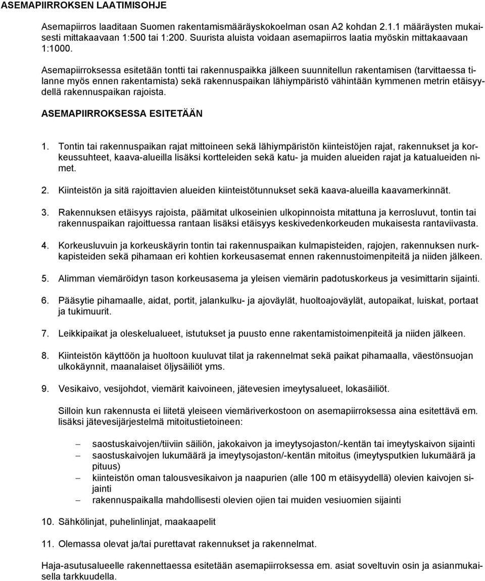 Asemapiirroksessa esitetään tontti tai rakennuspaikka jälkeen suunnitellun rakentamisen (tarvittaessa tilanne myös ennen rakentamista) sekä rakennuspaikan lähiympäristö vähintään kymmenen metrin