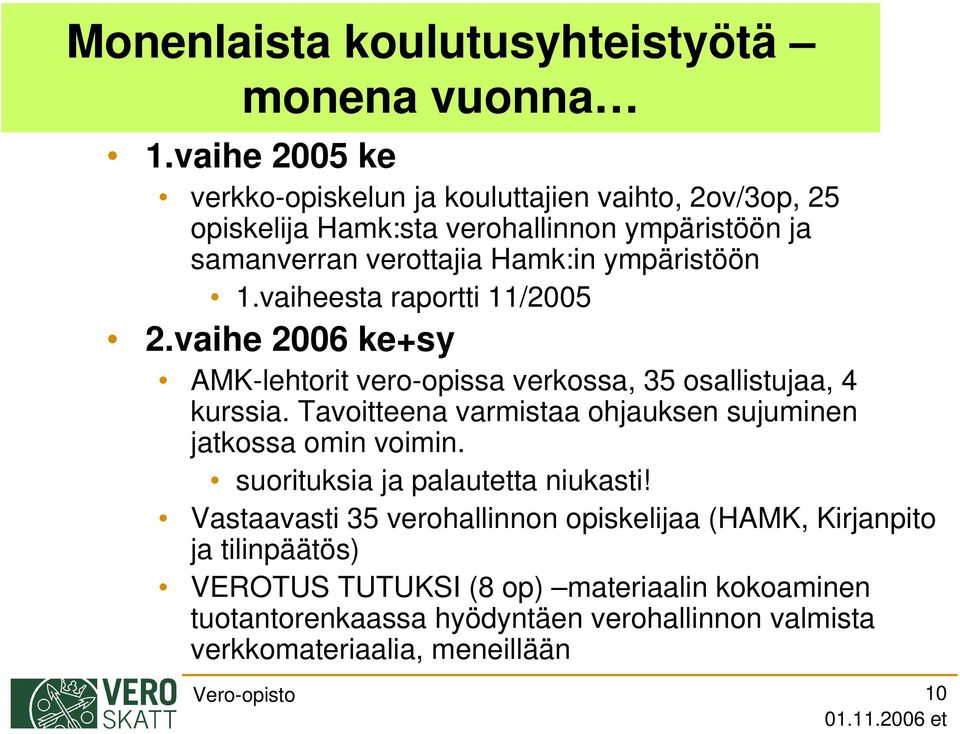 1.vaiheesta raportti 11/2005 2.vaihe 2006 ke+sy AMK-lehtorit vero-opissa verkossa, 35 osallistujaa, 4 kurssia.