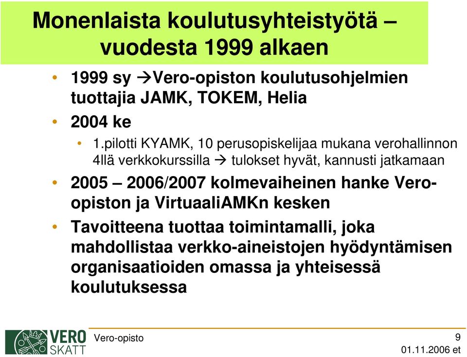 pilotti KYAMK, 10 perusopiskelijaa mukana verohallinnon 4llä verkkokurssilla tulokset hyvät, kannusti jatkamaan 2005