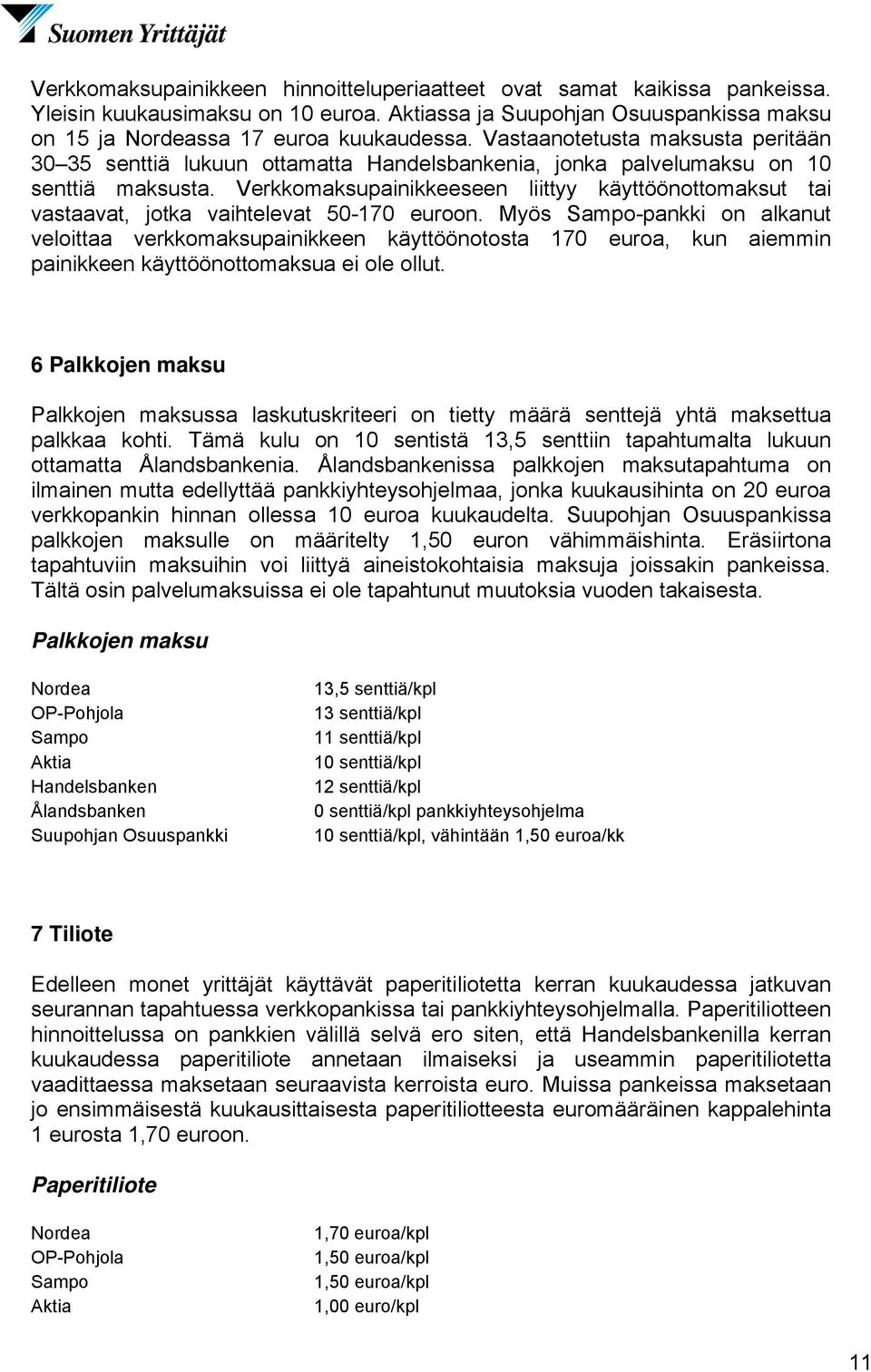 Verkkomaksupainikkeeseen liittyy käyttöönottomaksut tai vastaavat, jotka vaihtelevat 50-170 euroon.