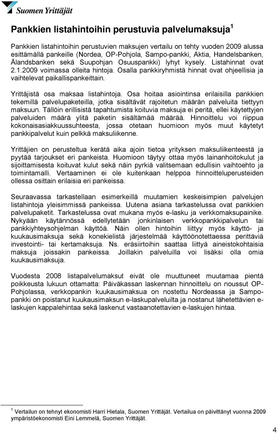 Yrittäjistä osa maksaa listahintoja. Osa hoitaa asiointinsa erilaisilla pankkien tekemillä palvelupaketeilla, jotka sisältävät rajoitetun määrän palveluita tiettyyn maksuun.