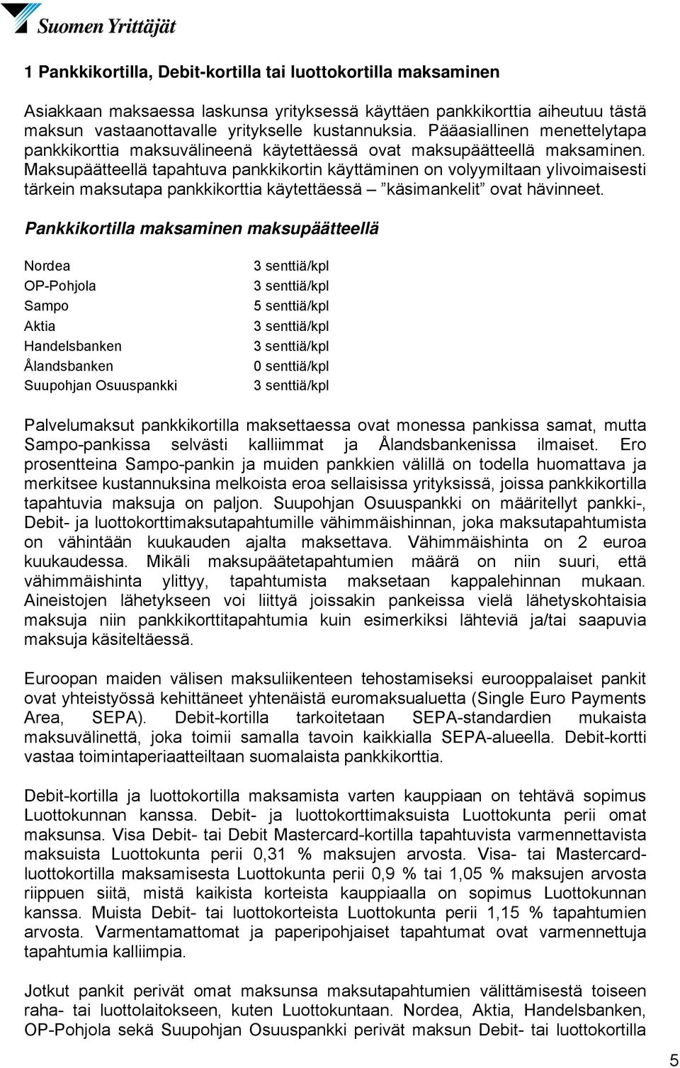 Maksupäätteellä tapahtuva pankkikortin käyttäminen on volyymiltaan ylivoimaisesti tärkein maksutapa pankkikorttia käytettäessä käsimankelit ovat hävinneet.
