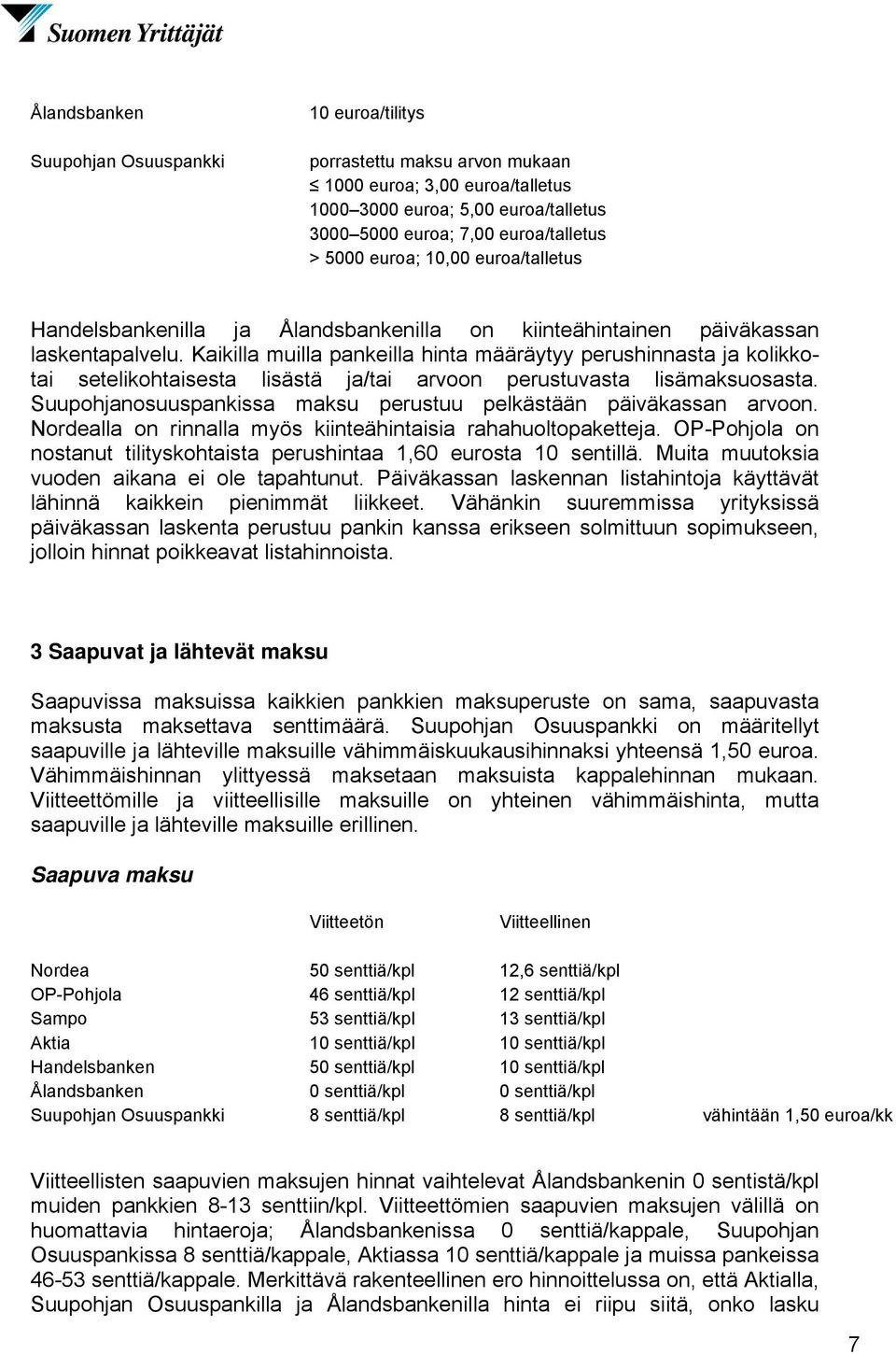 Kaikilla muilla pankeilla hinta määräytyy perushinnasta ja kolikkotai setelikohtaisesta lisästä ja/tai arvoon perustuvasta lisämaksuosasta.