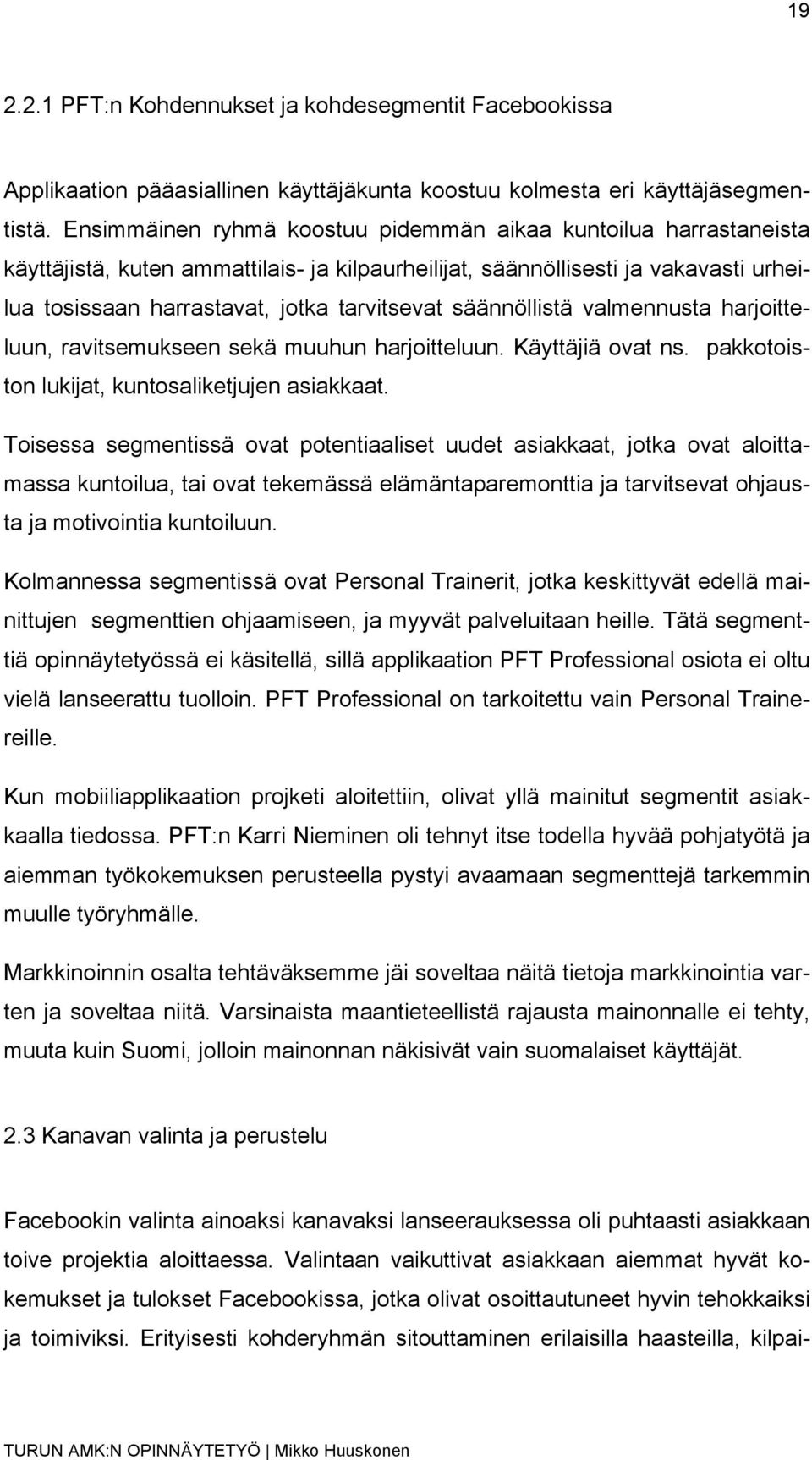 säännöllistä valmennusta harjoitteluun, ravitsemukseen sekä muuhun harjoitteluun. Käyttäjiä ovat ns. pakkotoiston lukijat, kuntosaliketjujen asiakkaat.