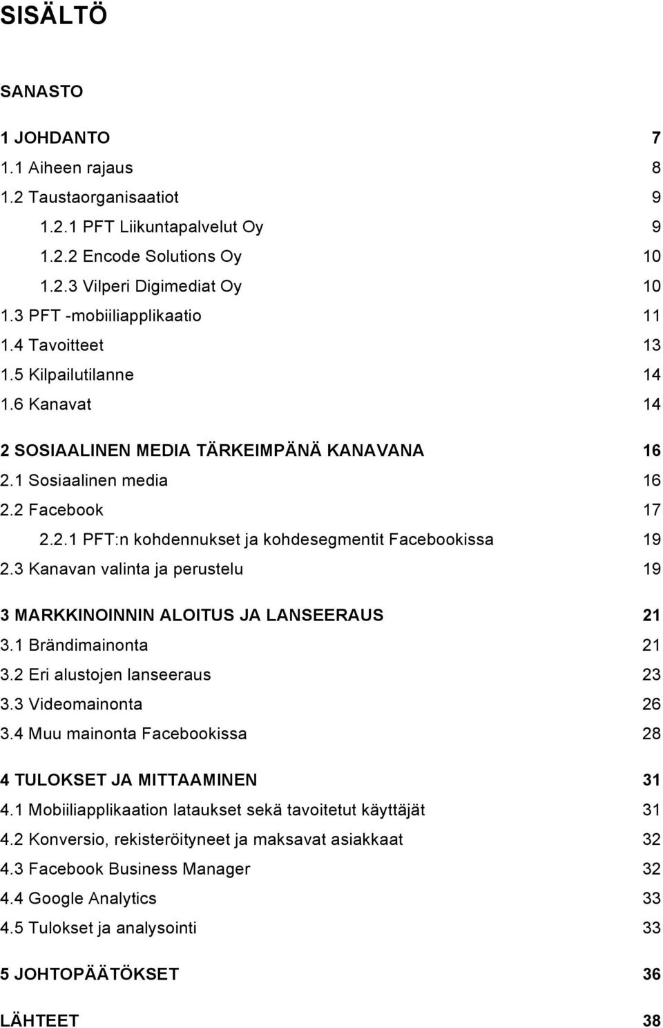 3 Kanavan valinta ja perustelu 19 3 MARKKINOINNIN ALOITUS JA LANSEERAUS 21 3.1 Brändimainonta 21 3.2 Eri alustojen lanseeraus 23 3.3 Videomainonta 26 3.