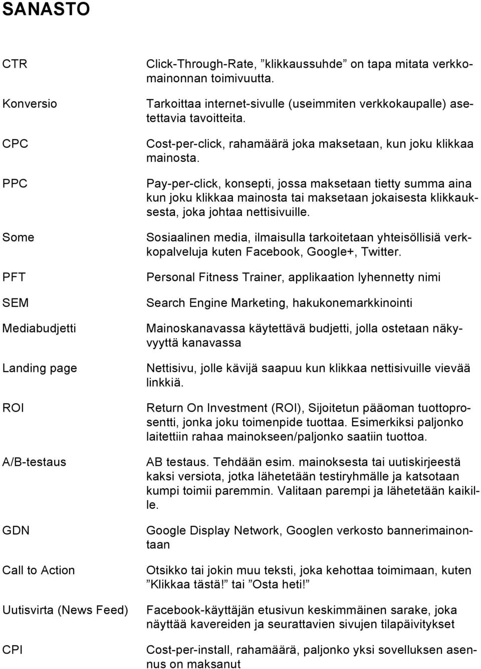 Pay-per-click, konsepti, jossa maksetaan tietty summa aina kun joku klikkaa mainosta tai maksetaan jokaisesta klikkauksesta, joka johtaa nettisivuille.