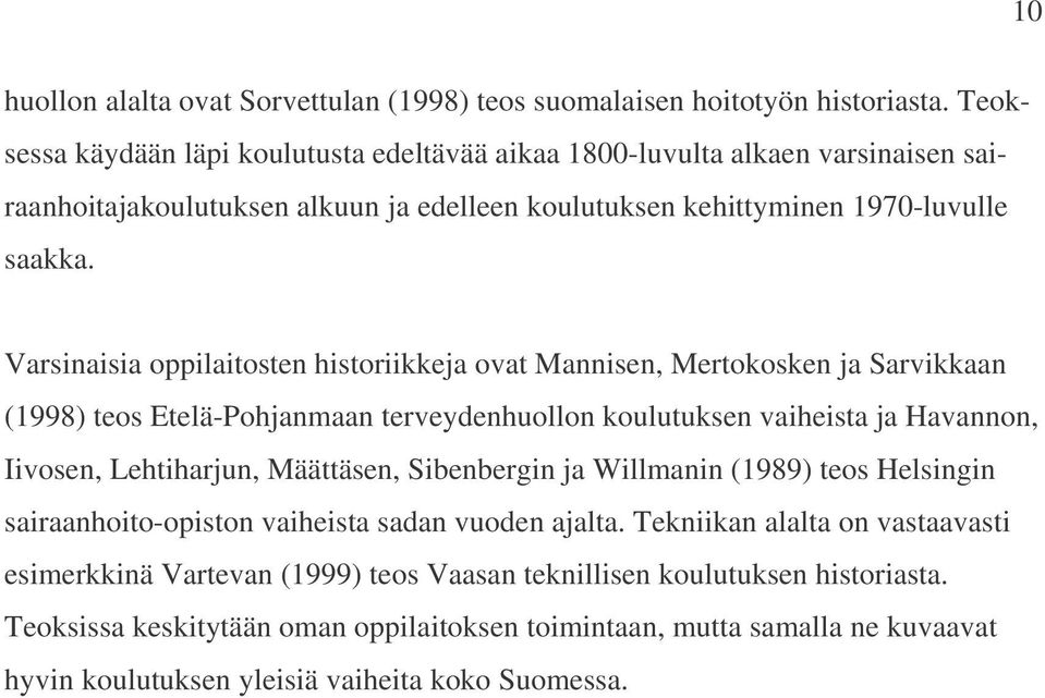 Varsinaisia oppilaitosten historiikkeja ovat Mannisen, Mertokosken ja Sarvikkaan (1998) teos Etelä-Pohjanmaan terveydenhuollon koulutuksen vaiheista ja Havannon, Iivosen, Lehtiharjun, Määttäsen,