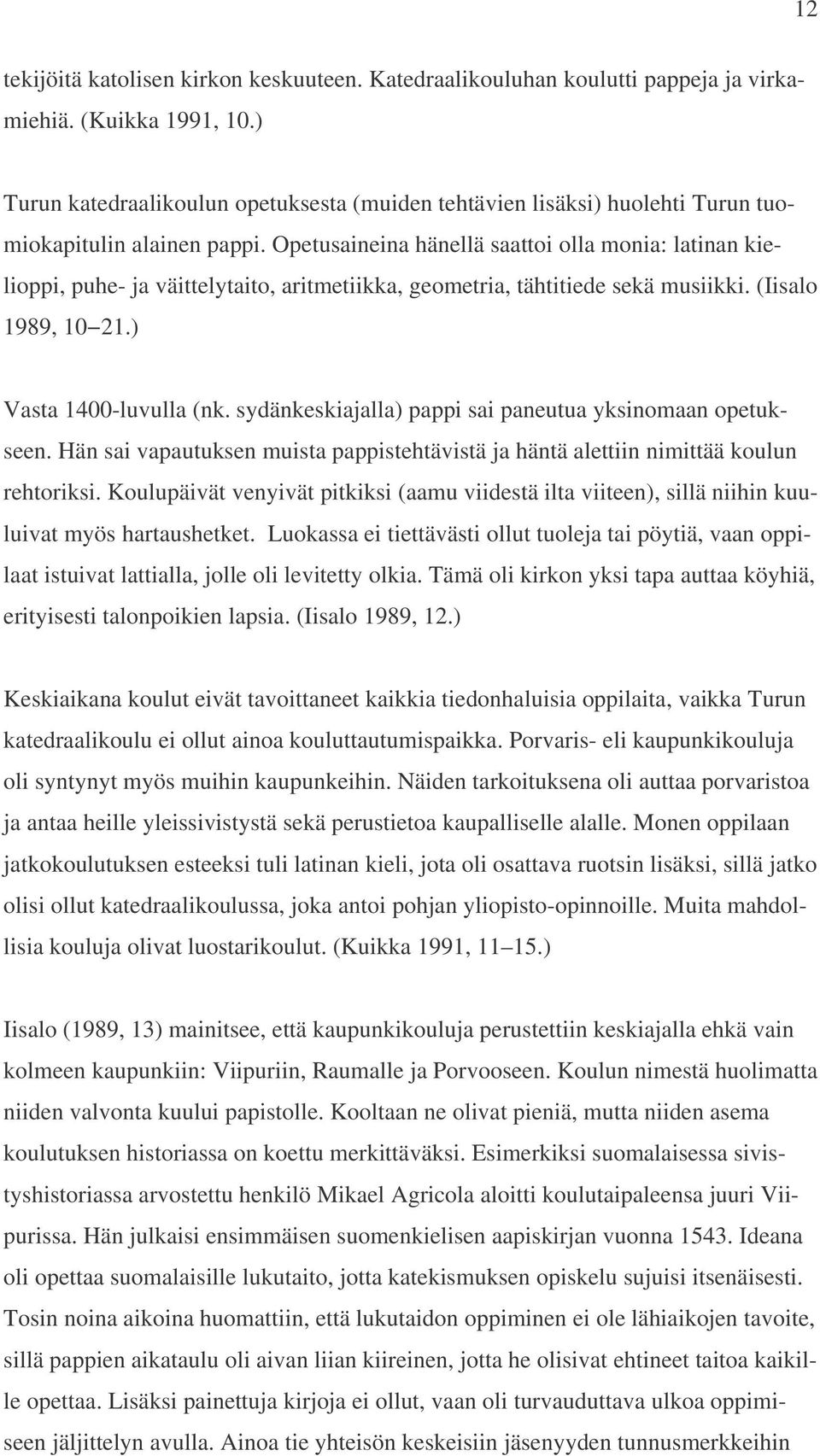 Opetusaineina hänellä saattoi olla monia: latinan kielioppi, puhe- ja väittelytaito, aritmetiikka, geometria, tähtitiede sekä musiikki. (Iisalo 1989, 10 21.) Vasta 1400-luvulla (nk.