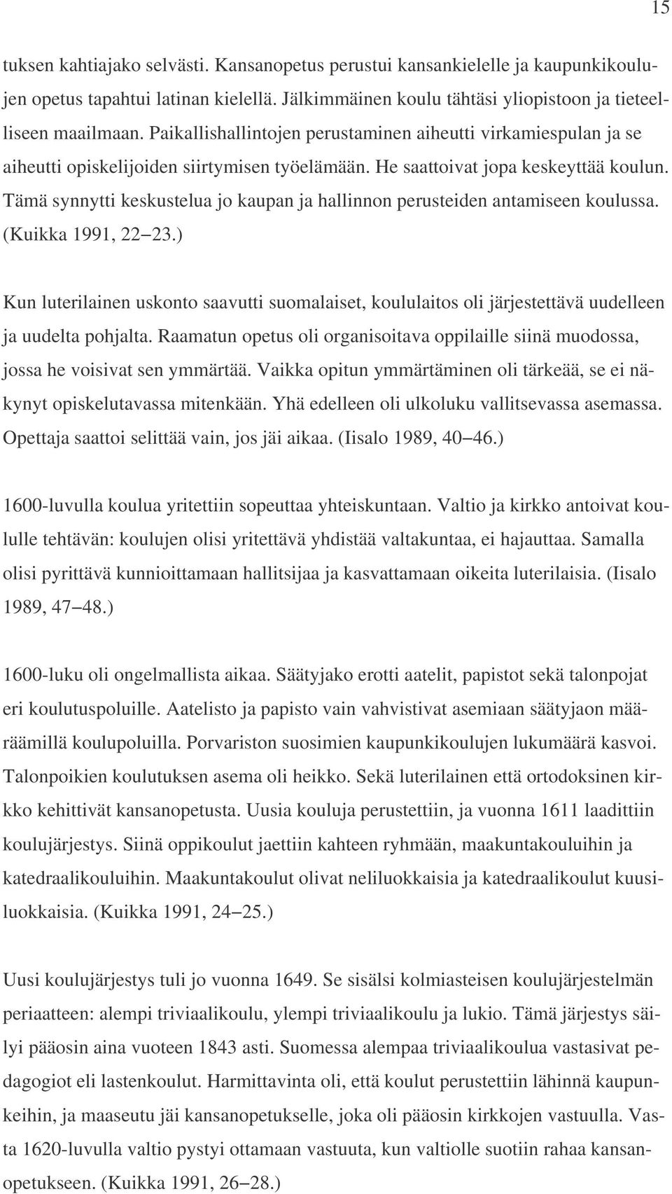 Tämä synnytti keskustelua jo kaupan ja hallinnon perusteiden antamiseen koulussa. (Kuikka 1991, 22 23.