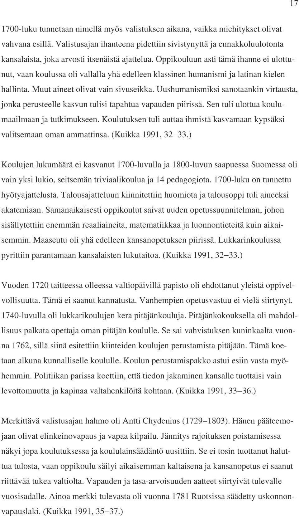 Oppikouluun asti tämä ihanne ei ulottunut, vaan koulussa oli vallalla yhä edelleen klassinen humanismi ja latinan kielen hallinta. Muut aineet olivat vain sivuseikka.