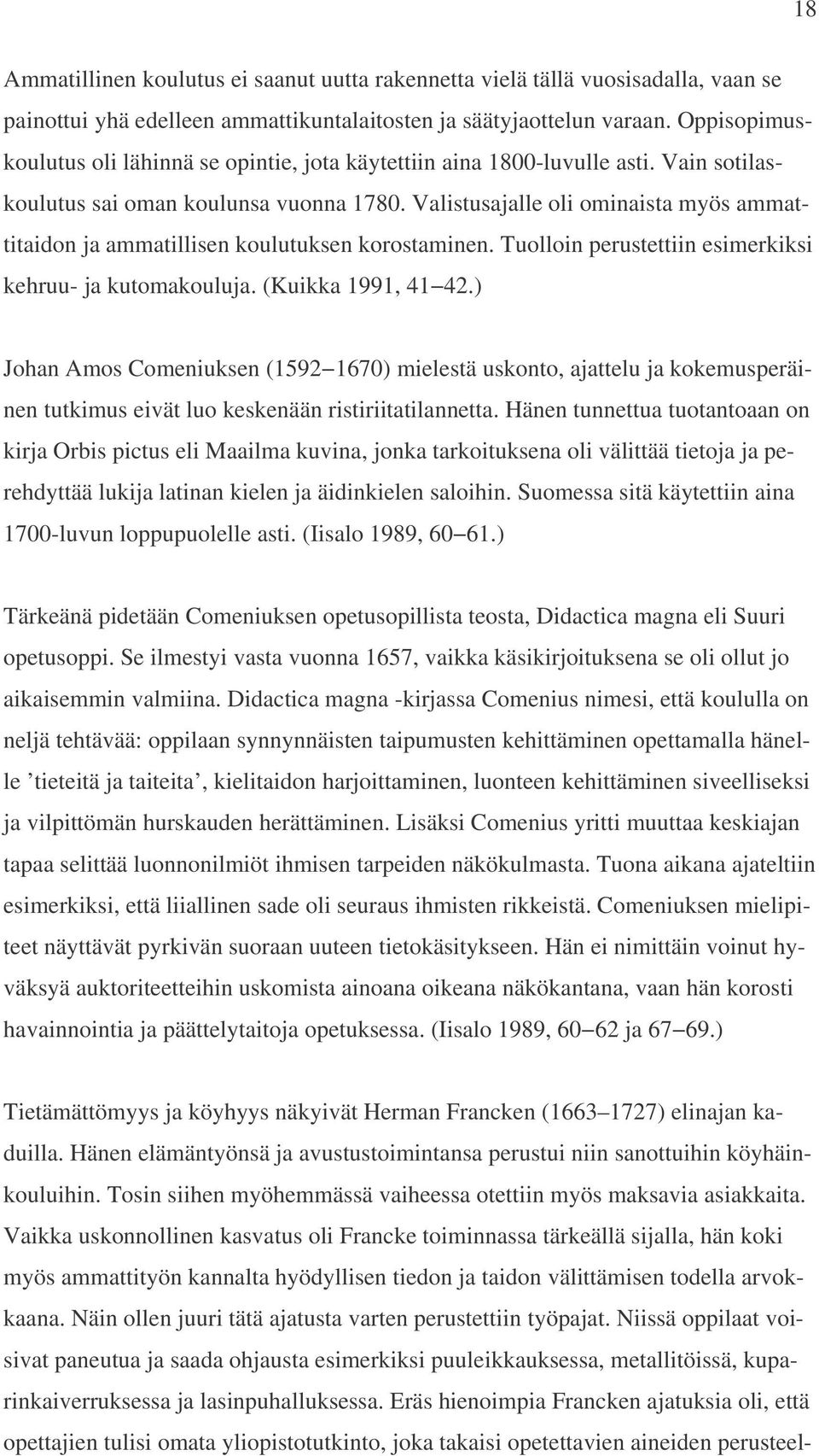 Valistusajalle oli ominaista myös ammattitaidon ja ammatillisen koulutuksen korostaminen. Tuolloin perustettiin esimerkiksi kehruu- ja kutomakouluja. (Kuikka 1991, 41 42.