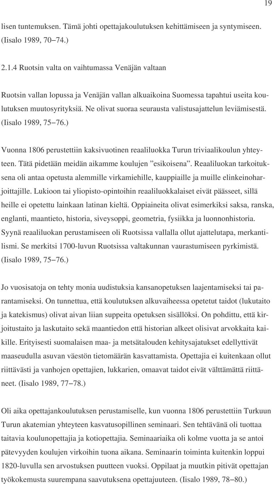 Tätä pidetään meidän aikamme koulujen esikoisena. Reaaliluokan tarkoituksena oli antaa opetusta alemmille virkamiehille, kauppiaille ja muille elinkeinoharjoittajille.