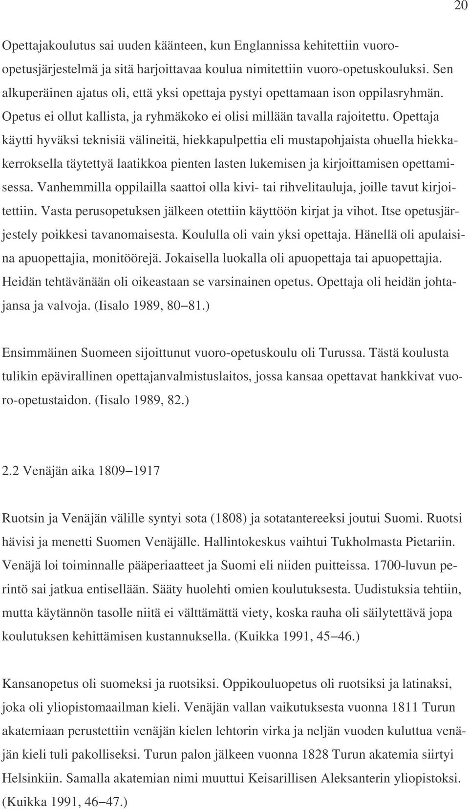 Opettaja käytti hyväksi teknisiä välineitä, hiekkapulpettia eli mustapohjaista ohuella hiekkakerroksella täytettyä laatikkoa pienten lasten lukemisen ja kirjoittamisen opettamisessa.