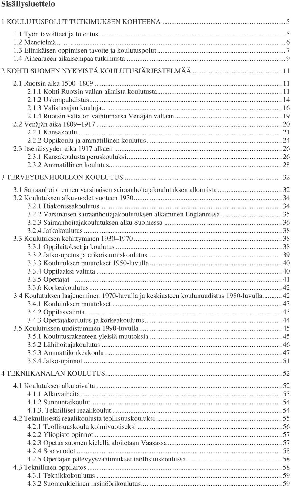 .. 14 2.1.3 Valistusajan kouluja... 16 2.1.4 Ruotsin valta on vaihtumassa Venäjän valtaan... 19 2.2 Venäjän aika 1809 1917... 20 2.2.1 Kansakoulu... 21 2.2.2 Oppikoulu ja ammatillinen koulutus... 24 2.