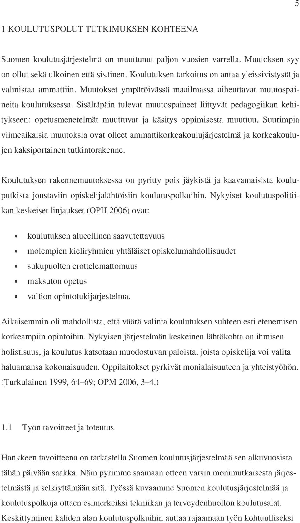 Sisältäpäin tulevat muutospaineet liittyvät pedagogiikan kehitykseen: opetusmenetelmät muuttuvat ja käsitys oppimisesta muuttuu.