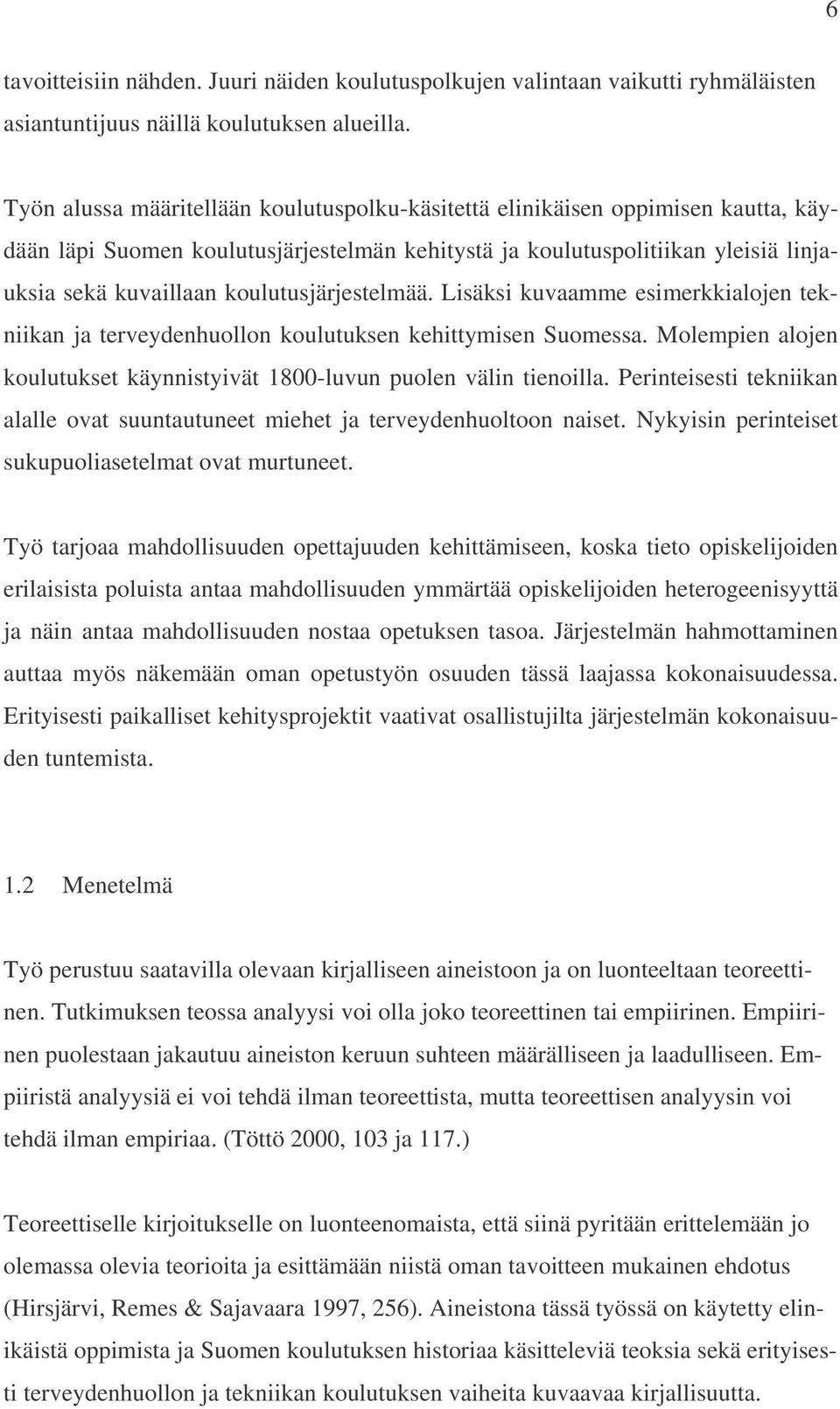 koulutusjärjestelmää. Lisäksi kuvaamme esimerkkialojen tekniikan ja terveydenhuollon koulutuksen kehittymisen Suomessa. Molempien alojen koulutukset käynnistyivät 1800-luvun puolen välin tienoilla.