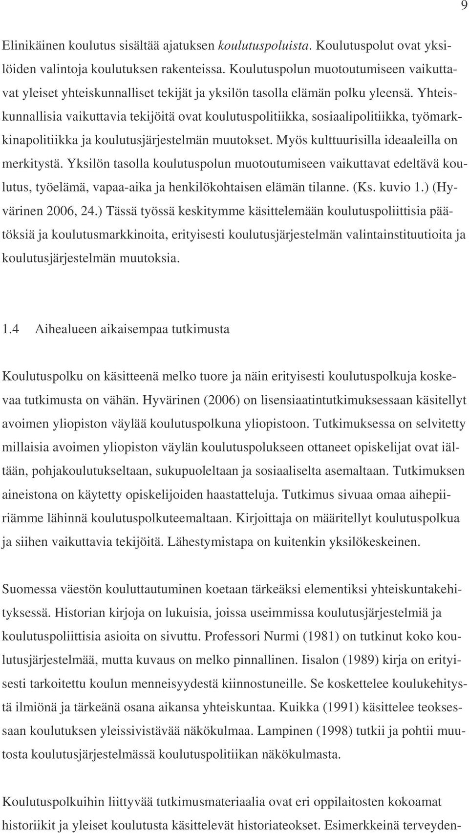 Yhteiskunnallisia vaikuttavia tekijöitä ovat koulutuspolitiikka, sosiaalipolitiikka, työmarkkinapolitiikka ja koulutusjärjestelmän muutokset. Myös kulttuurisilla ideaaleilla on merkitystä.