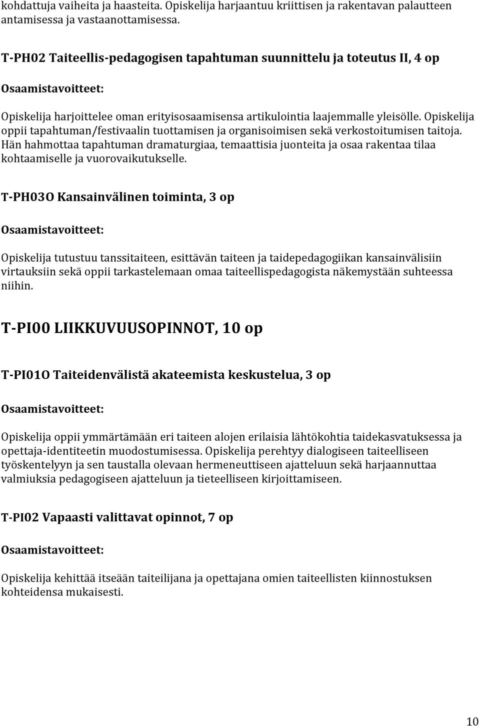 Opiskelija oppii tapahtuman/festivaalin tuottamisen ja organisoimisen sekä verkostoitumisen taitoja.