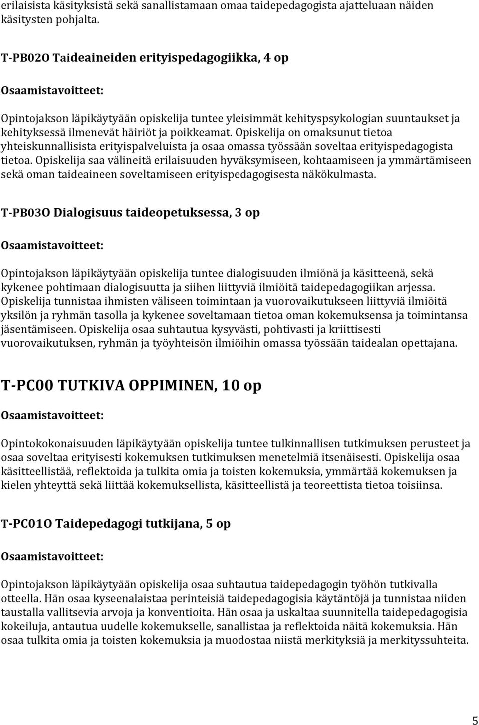 Opiskelija on omaksunut tietoa yhteiskunnallisista erityispalveluista ja osaa omassa työssään soveltaa erityispedagogista tietoa.