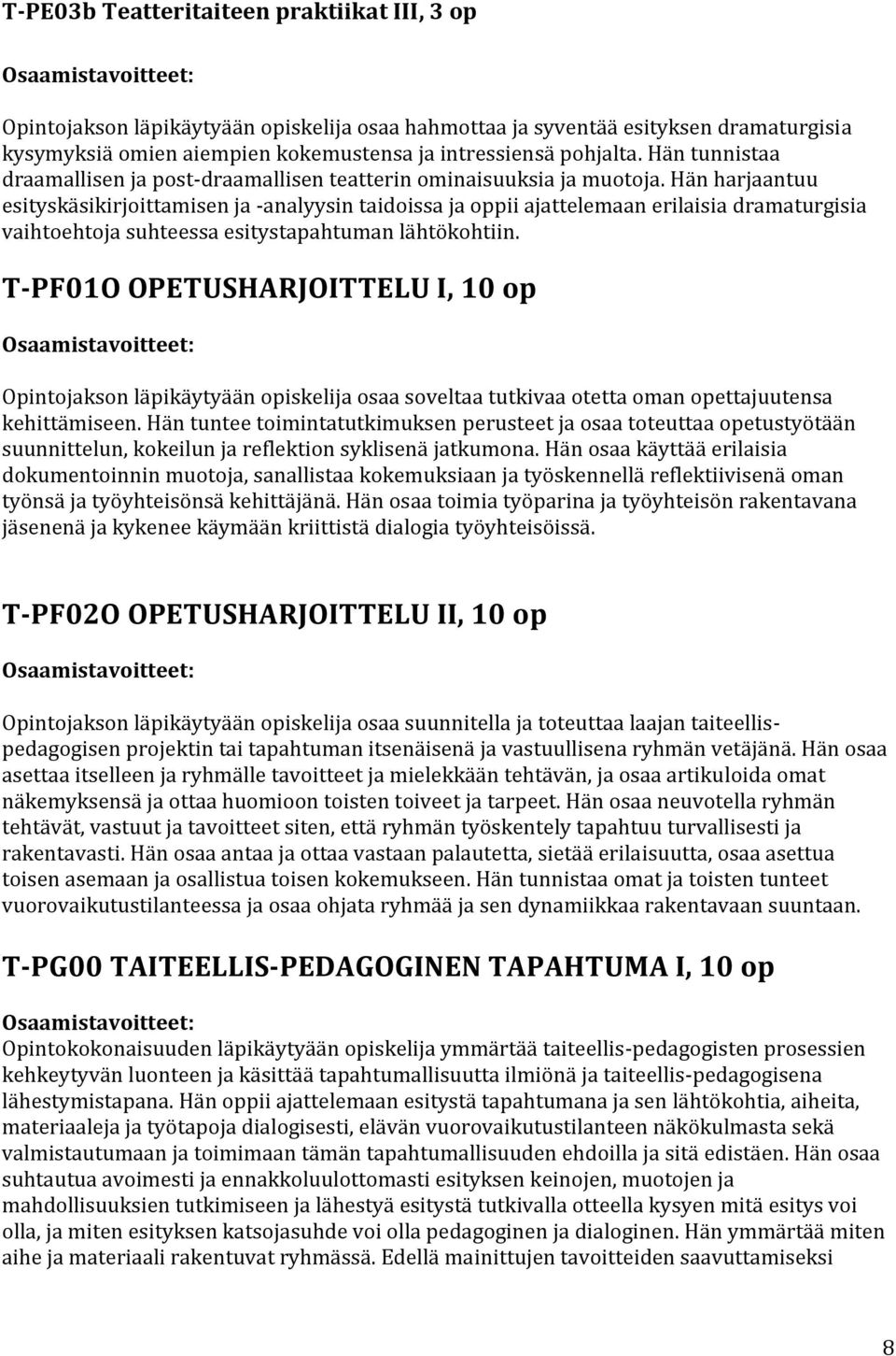 Hän harjaantuu esityskäsikirjoittamisen ja -analyysin taidoissa ja oppii ajattelemaan erilaisia dramaturgisia vaihtoehtoja suhteessa esitystapahtuman lähtökohtiin.