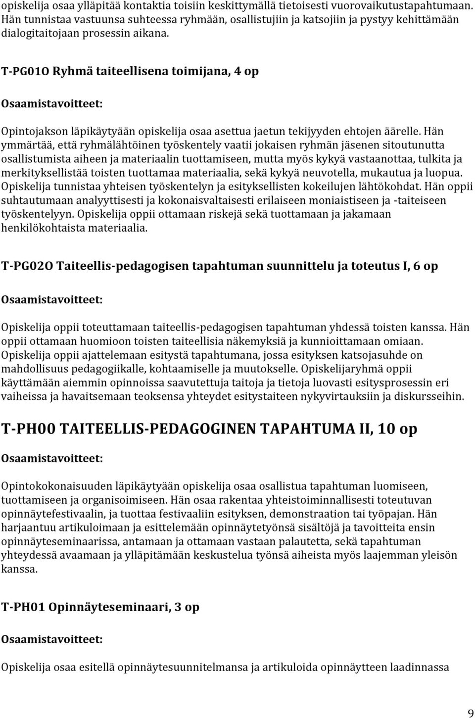 T-PG01O Ryhmä taiteellisena toimijana, 4 op Opintojakson läpikäytyään opiskelija osaa asettua jaetun tekijyyden ehtojen äärelle.