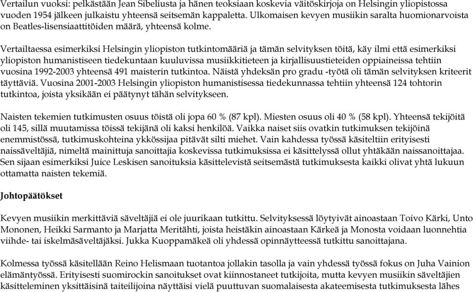 Vertailtaessa esimerkiksi n tutkintomääriä ja tämän selvityksen töitä, käy ilmi että esimerkiksi n humanistiseen tiedekuntaan kuuluvissa musiikkitieteen ja kirjallisuustieteiden oppiaineissa tehtiin