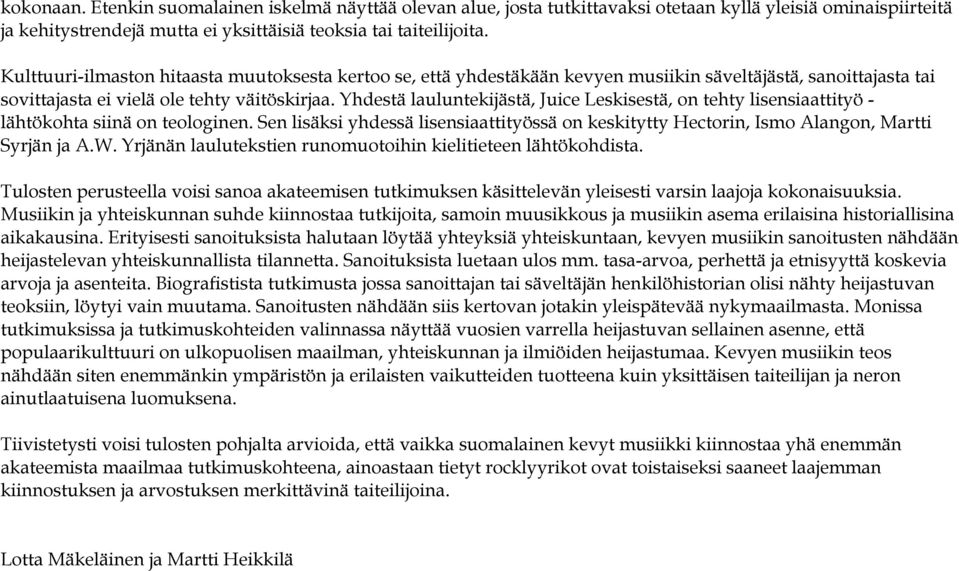 Yhdestä lauluntekijästä, Juice Leskisestä, on tehty lisensiaattityö - lähtökohta siinä on teologinen. Sen lisäksi yhdessä lisensiaattityössä on keskitytty Hectorin, Ismo Alangon, Martti Syrjän ja A.W.