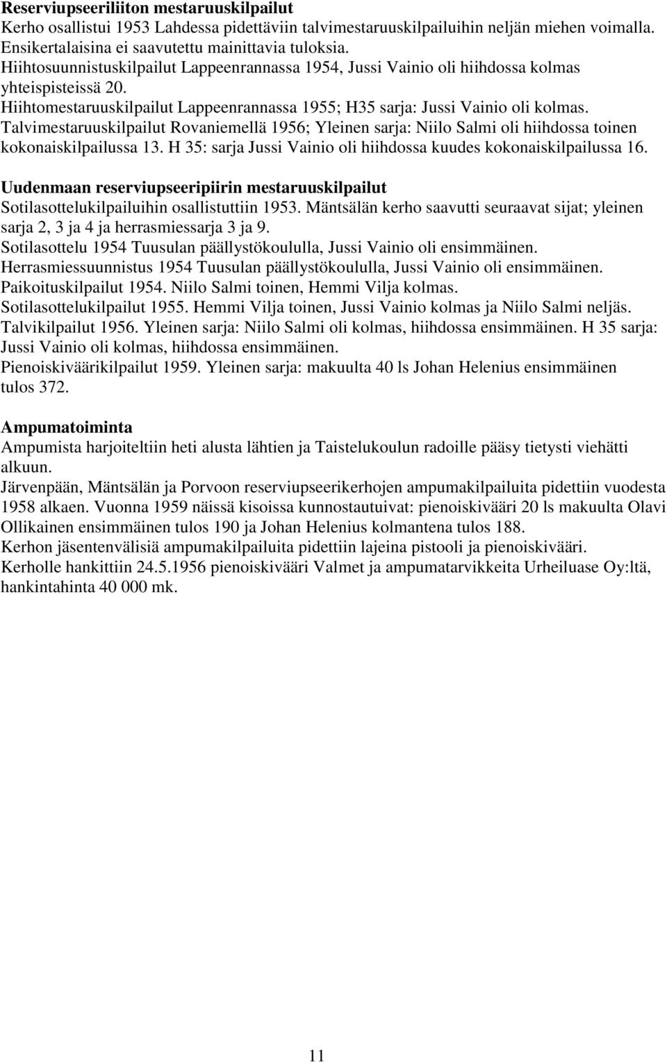 Talvimestaruuskilpailut Rovaniemellä 1956; Yleinen sarja: Niilo Salmi oli hiihdossa toinen kokonaiskilpailussa 13. H 35: sarja Jussi Vainio oli hiihdossa kuudes kokonaiskilpailussa 16.