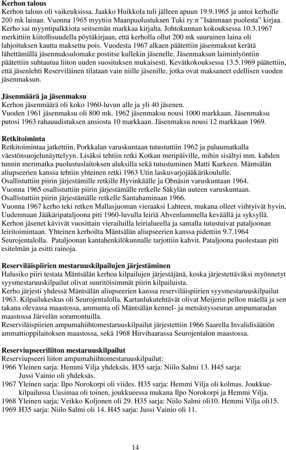 1967 merkittiin kiitollisuudella pöytäkirjaan, että kerholla ollut 200 mk suuruinen laina oli lahjoituksen kautta maksettu pois.