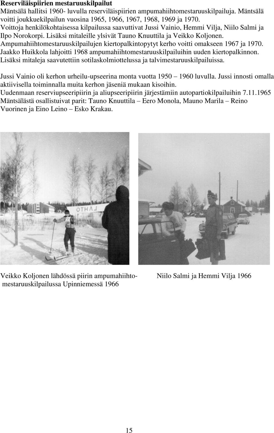 Ampumahiihtomestaruuskilpailujen kiertopalkintopytyt kerho voitti omakseen 1967 ja 1970. Jaakko Huikkola lahjoitti 1968 ampumahiihtomestaruuskilpailuihin uuden kiertopalkinnon.