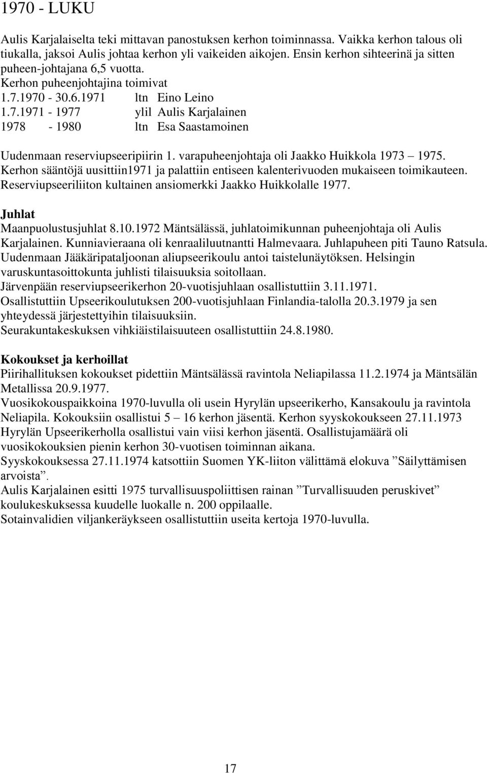 varapuheenjohtaja oli Jaakko Huikkola 1973 1975. Kerhon sääntöjä uusittiin1971 ja palattiin entiseen kalenterivuoden mukaiseen toimikauteen.