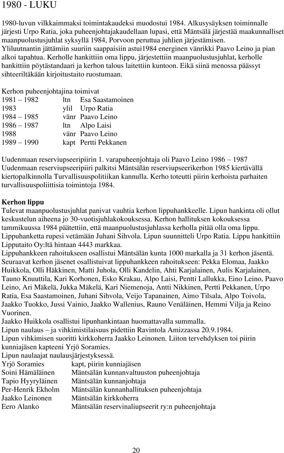 Yliluutnantin jättämiin suuriin saappaisiin astui1984 energinen vänrikki Paavo Leino ja pian alkoi tapahtua.