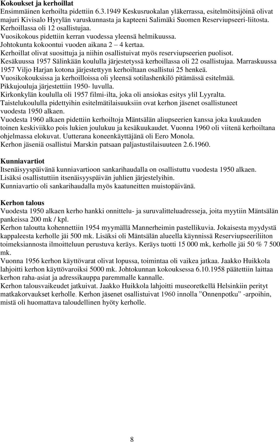 Vuosikokous pidettiin kerran vuodessa yleensä helmikuussa. Johtokunta kokoontui vuoden aikana 2 4 kertaa. Kerhoillat olivat suosittuja ja niihin osallistuivat myös reserviupseerien puolisot.