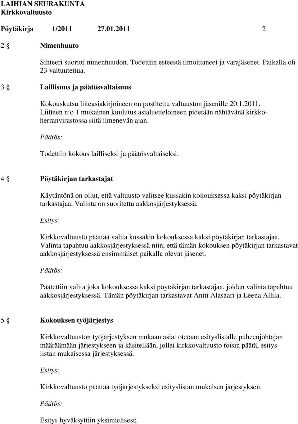 Liitteen n:o 1 mukainen kuulutus asialuetteloineen pidetään nähtävänä kirkkoherranvirastossa siitä ilmenevän ajan. Todettiin kokous lailliseksi ja päätösvaltaiseksi.