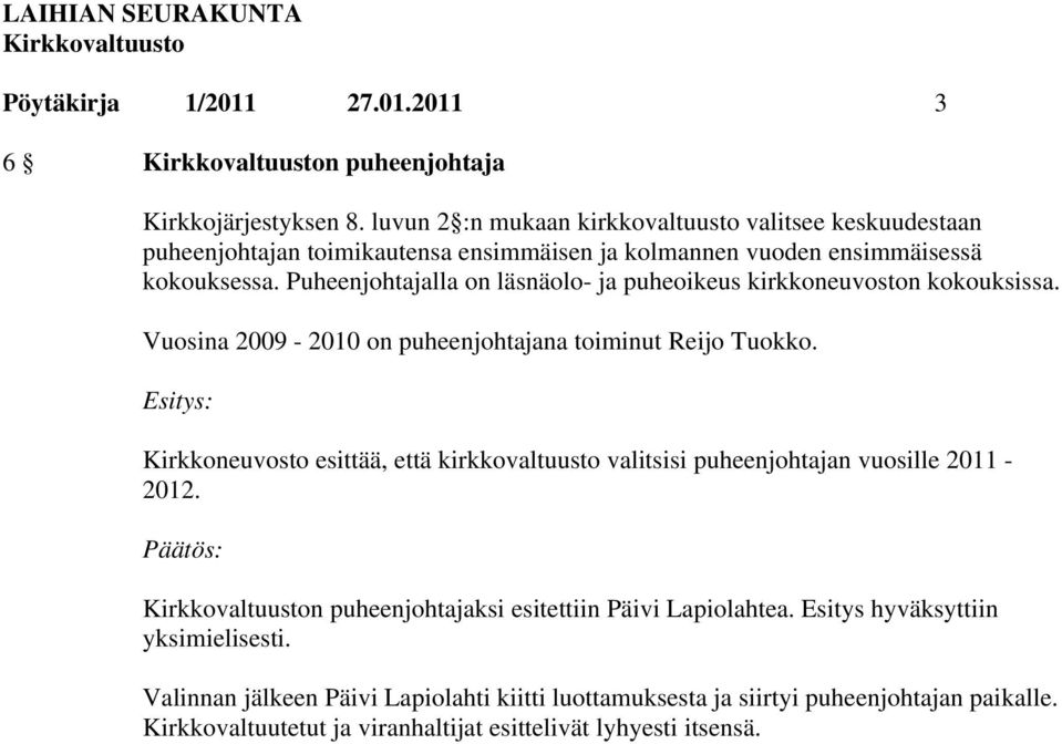 Puheenjohtajalla on läsnäolo- ja puheoikeus kirkkoneuvoston kokouksissa. Vuosina 2009-2010 on puheenjohtajana toiminut Reijo Tuokko.